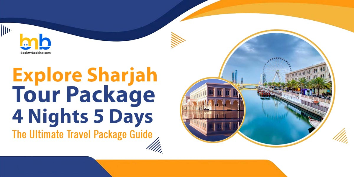 Explore Sharjah Tour Package 4 Nights 5 Days – Ultimate Travel Guide
